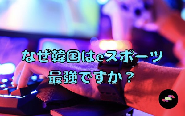 なぜ韓国はeスポーツ最強ですか？